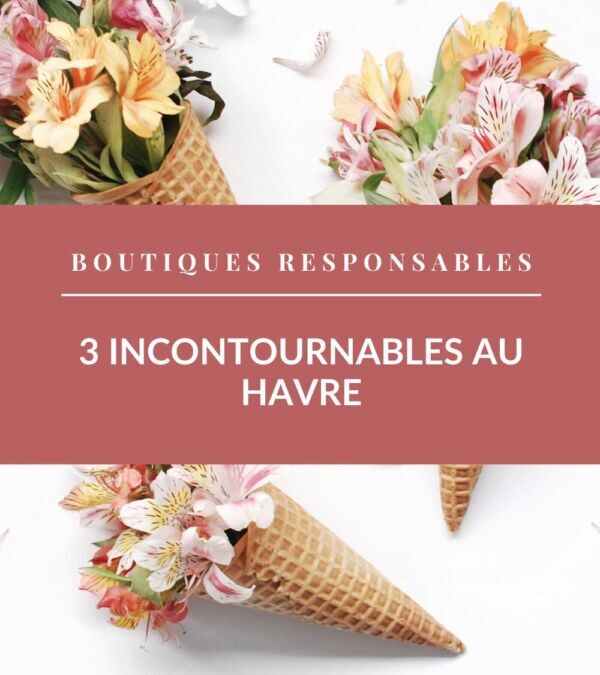 Magasins bio le havre : l&rsquo;essentiel en pratique